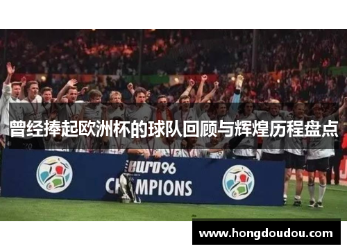 曾经捧起欧洲杯的球队回顾与辉煌历程盘点