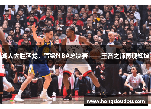 湖人大胜猛龙，晋级NBA总决赛——王者之师再现辉煌