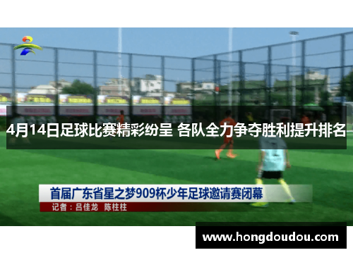 4月14日足球比赛精彩纷呈 各队全力争夺胜利提升排名
