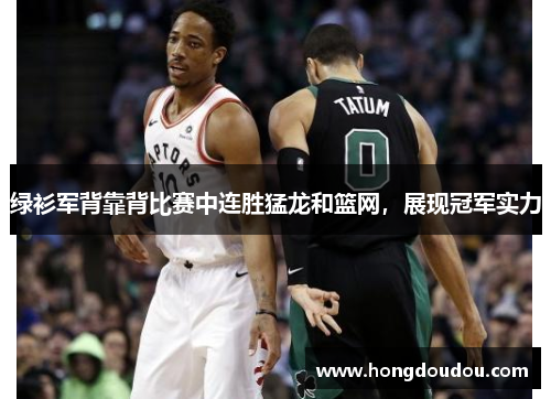绿衫军背靠背比赛中连胜猛龙和篮网，展现冠军实力